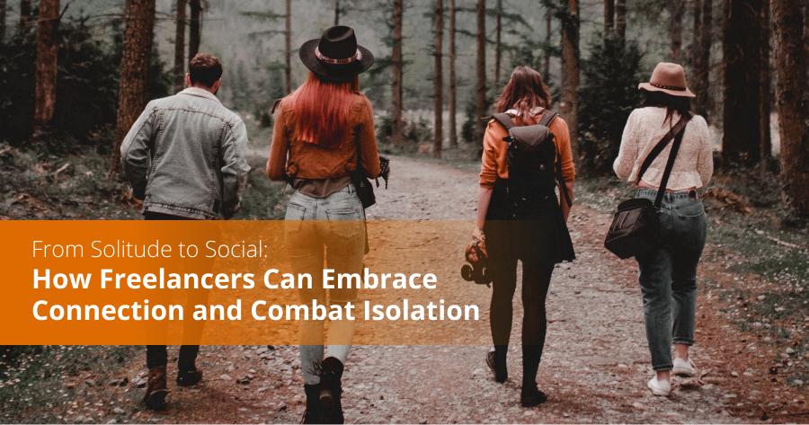 From Solitude to Social: How Freelancers Can Embrace Connection and Combat Isolation